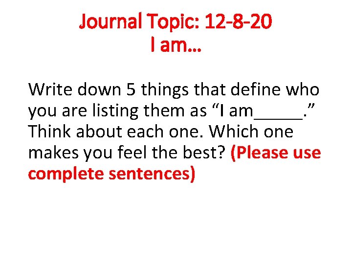 Journal Topic: 12 -8 -20 I am… Write down 5 things that define who