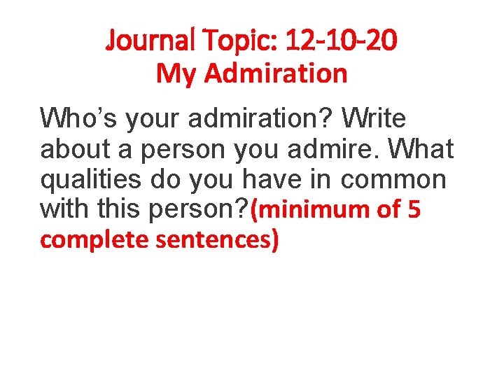 Journal Topic: 12 -10 -20 My Admiration Who’s your admiration? Write about a person