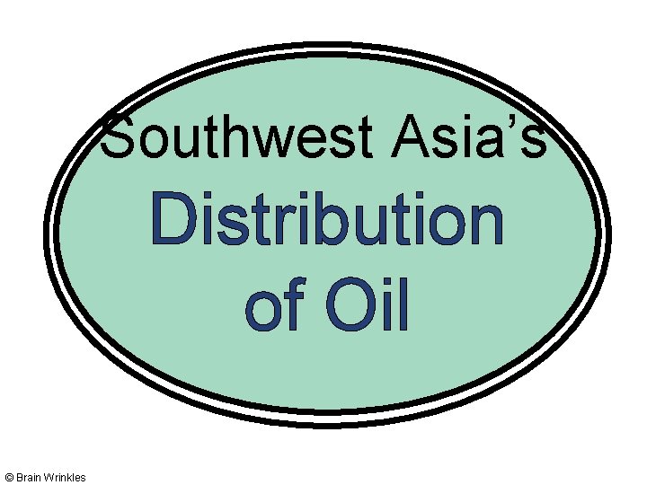 Southwest Asia’s Distribution of Oil © Brain Wrinkles 
