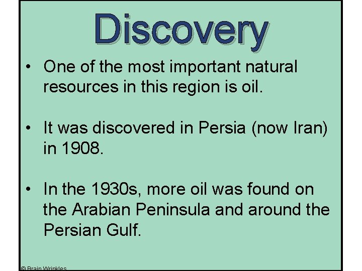 Discovery • One of the most important natural resources in this region is oil.
