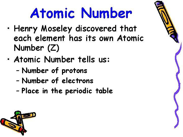 Atomic Number • Henry Moseley discovered that each element has its own Atomic Number