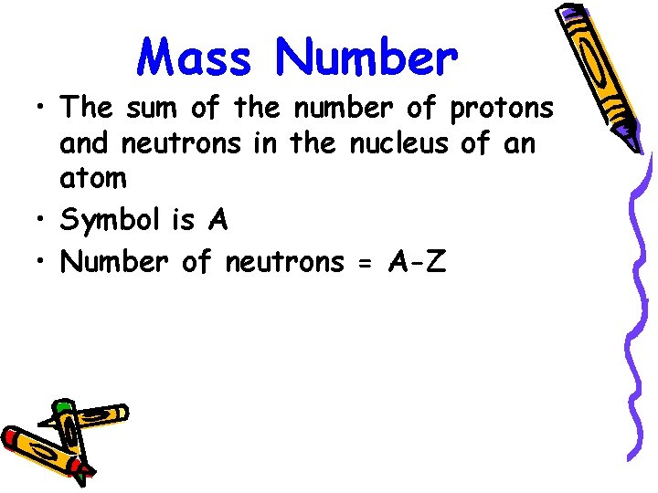 Mass Number • The sum of the number of protons and neutrons in the