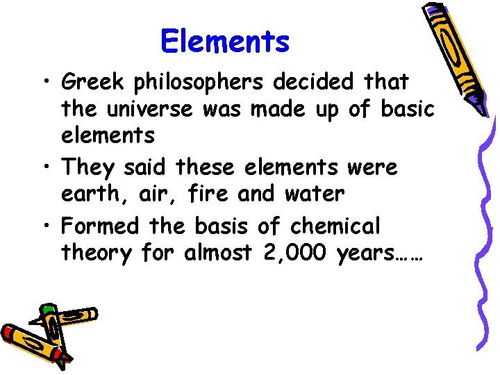 Elements • Greek philosophers decided that the universe was made up of basic elements