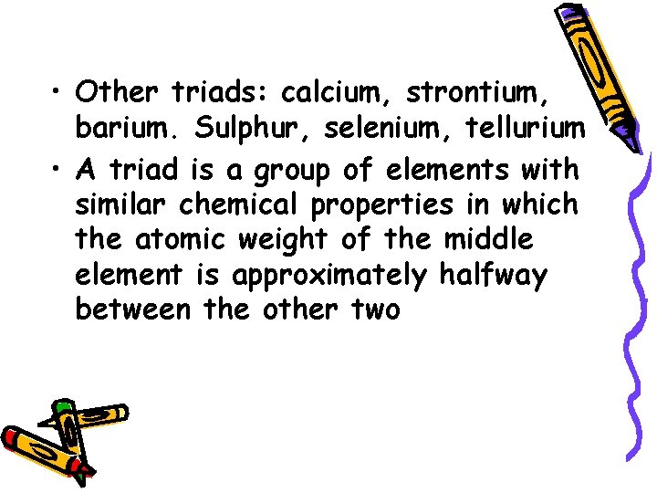  • Other triads: calcium, strontium, barium. Sulphur, selenium, tellurium • A triad is