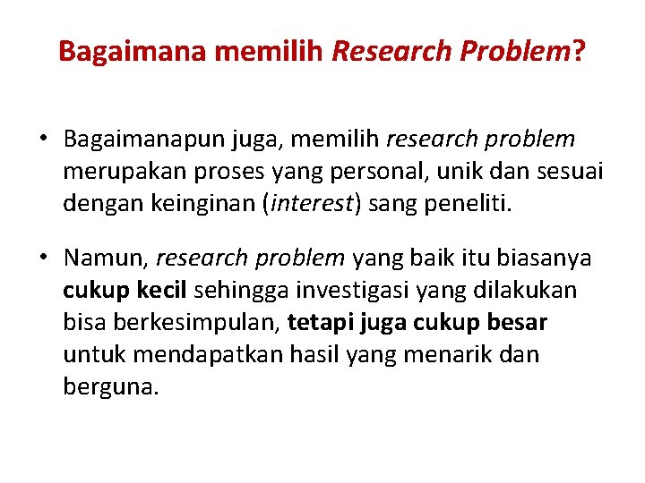 Bagaimana memilih Research Problem? • Bagaimanapun juga, memilih research problem merupakan proses yang personal,