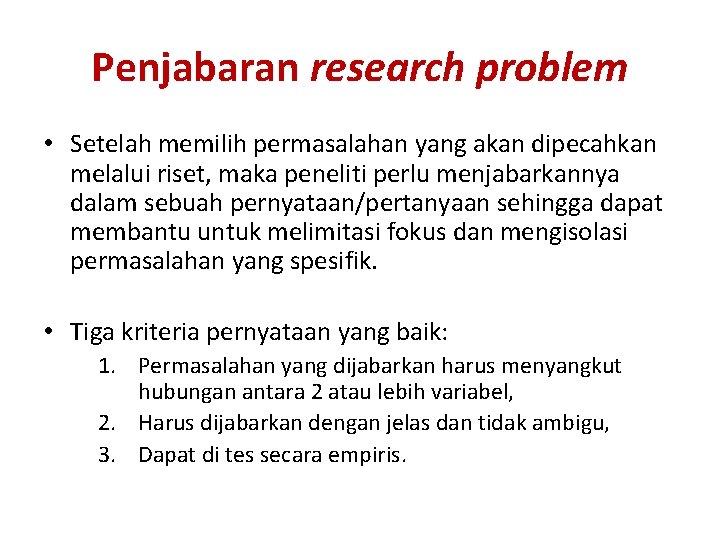 Penjabaran research problem • Setelah memilih permasalahan yang akan dipecahkan melalui riset, maka peneliti