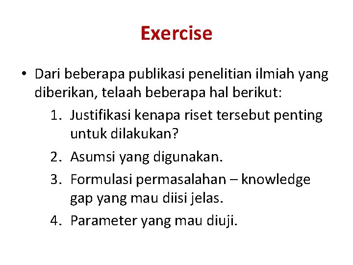 Exercise • Dari beberapa publikasi penelitian ilmiah yang diberikan, telaah beberapa hal berikut: 1.