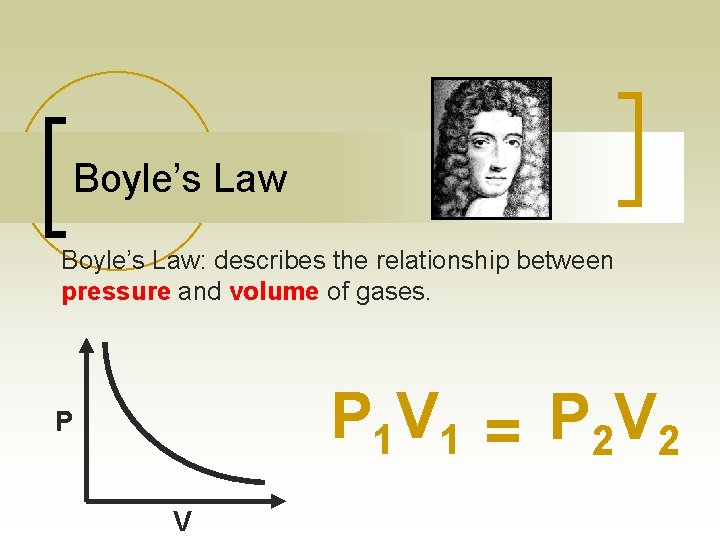 Boyle’s Law: describes the relationship between pressure and volume of gases. P 1 V