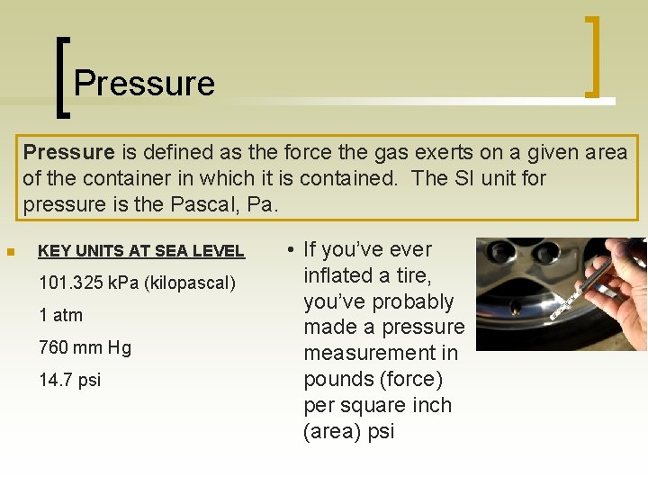 Pressure is defined as the force the gas exerts on a given area of