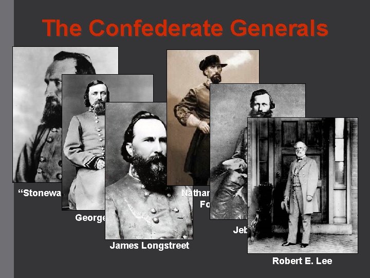 The Confederate Generals “Stonewall” Jackson Nathan Bedford Forrest George Pickett Jeb Stuart James Longstreet