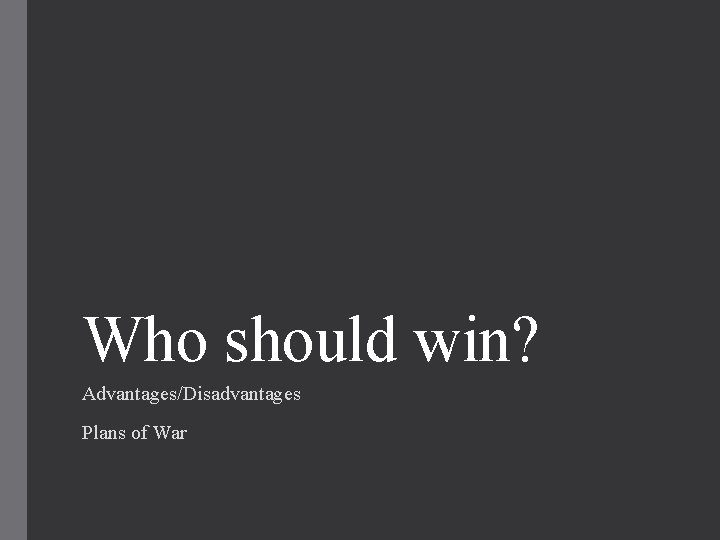 Who should win? Advantages/Disadvantages Plans of War 