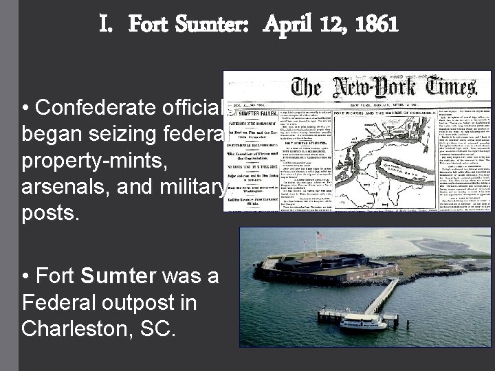 I. Fort Sumter: April 12, 1861 • Confederate officials began seizing federal property-mints, arsenals,