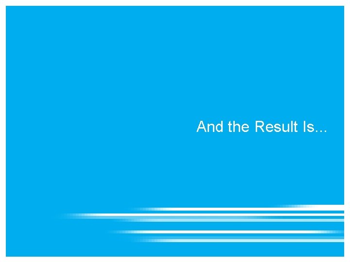 And the Result Is. . . 