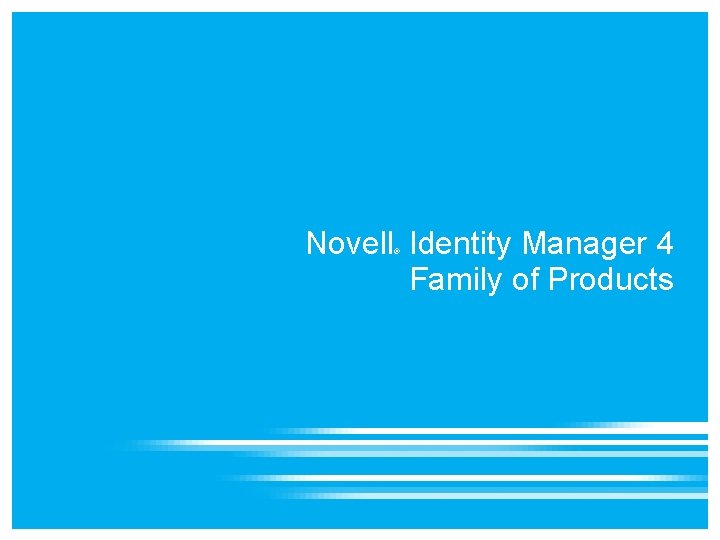 Novell Identity Manager 4 Family of Products ® 