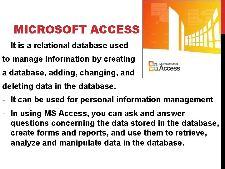 MICROSOFT ACCESS - It is a relational database used to manage information by creating
