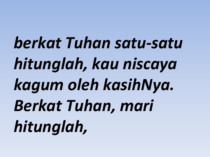 berkat Tuhan satu-satu hitunglah, kau niscaya kagum oleh kasih. Nya. Berkat Tuhan, mari hitunglah,