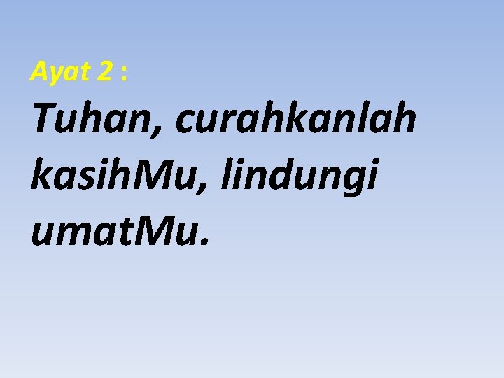 Ayat 2 : Tuhan, curahkanlah kasih. Mu, lindungi umat. Mu. 