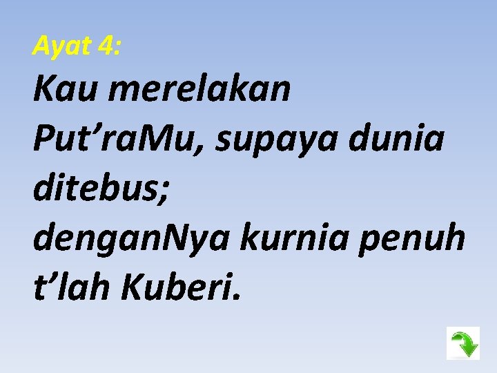 Ayat 4: Kau merelakan Put’ra. Mu, supaya dunia ditebus; dengan. Nya kurnia penuh t’lah