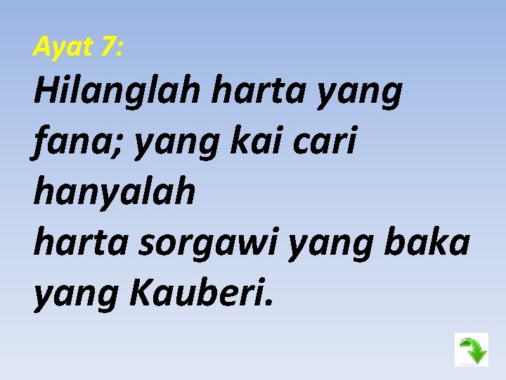 Ayat 7: Hilanglah harta yang fana; yang kai cari hanyalah harta sorgawi yang baka