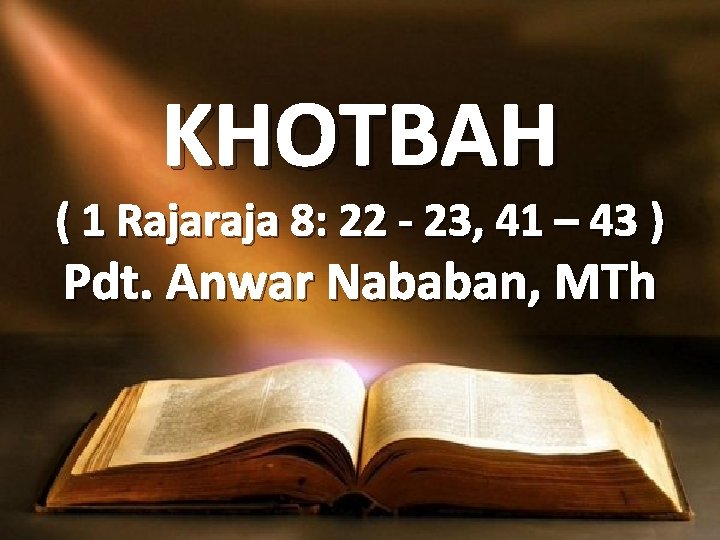 KHOTBAH ( 1 Rajaraja 8: 22 - 23, 41 – 43 ) Pdt. Anwar