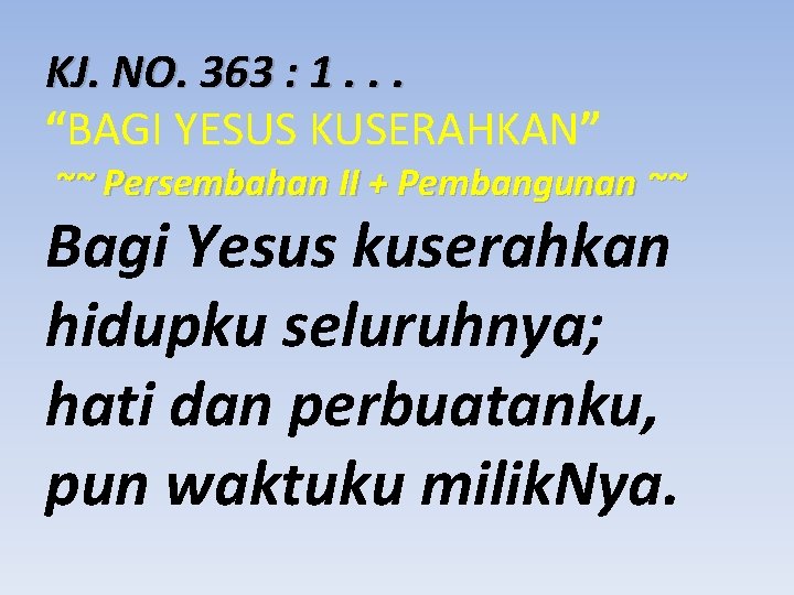 KJ. NO. 363 : 1. . . “BAGI YESUS KUSERAHKAN” ~~ Persembahan II +