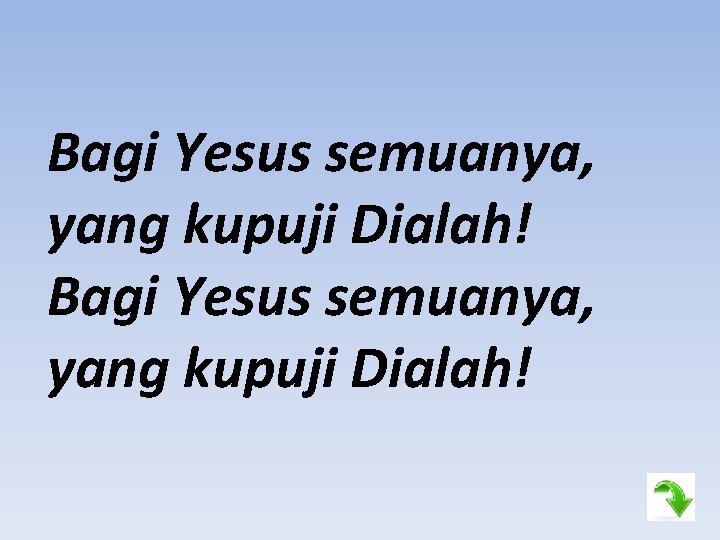 Bagi Yesus semuanya, yang kupuji Dialah! 