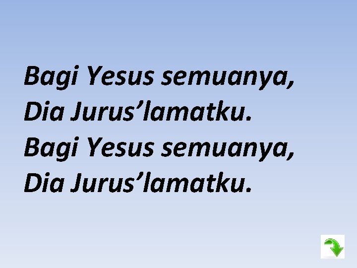 Bagi Yesus semuanya, Dia Jurus’lamatku. 