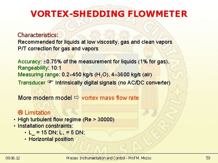 VORTEX-SHEDDING FLOWMETER Characteristics: Recommended for liquids at low viscosity, gas and clean vapors P/T
