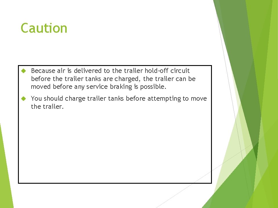 Caution Because air is delivered to the trailer hold-off circuit before the trailer tanks