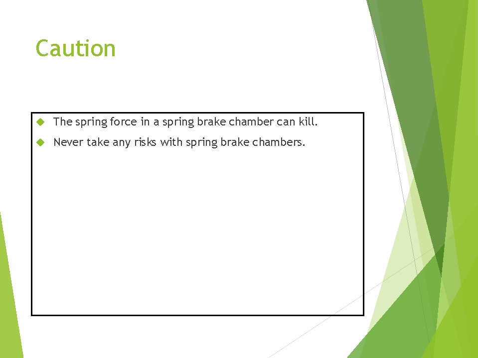 Caution The spring force in a spring brake chamber can kill. Never take any