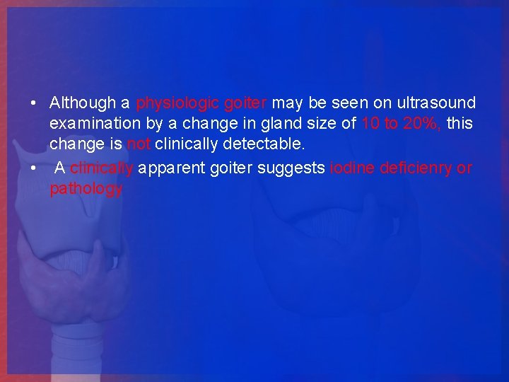  • Although a physiologic goiter may be seen on ultrasound examination by a