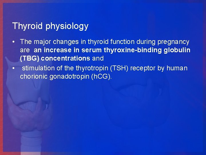Thyroid physiology • The major changes in thyroid function during pregnancy are an increase