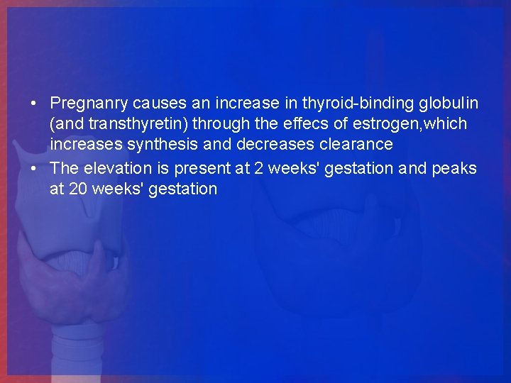  • Pregnanry causes an increase in thyroid-binding globu. Iin (and transthyretin) through the