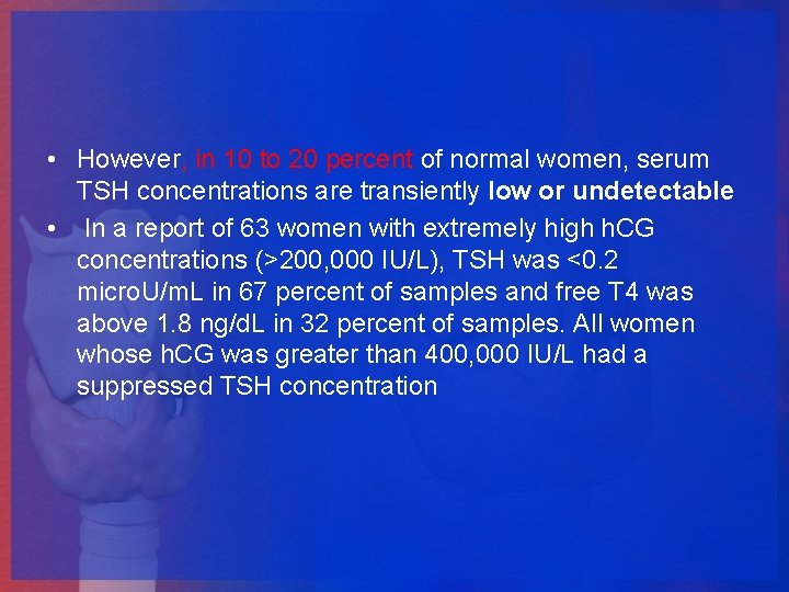  • However, in 10 to 20 percent of normal women, serum TSH concentrations