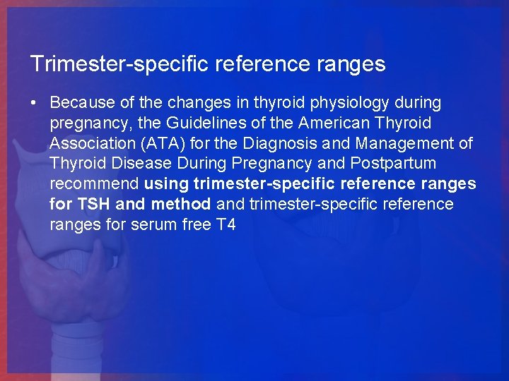 Trimester-specific reference ranges • Because of the changes in thyroid physiology during pregnancy, the