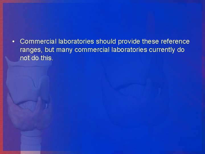  • Commercial laboratories should provide these reference ranges, but many commercial laboratories currently