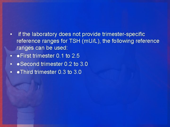  • if the laboratory does not provide trimester-specific reference ranges for TSH (m.