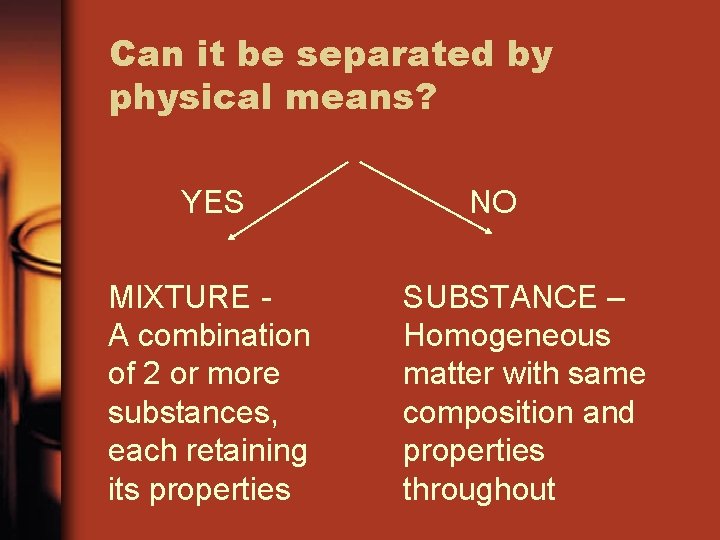 Can it be separated by physical means? YES MIXTURE A combination of 2 or