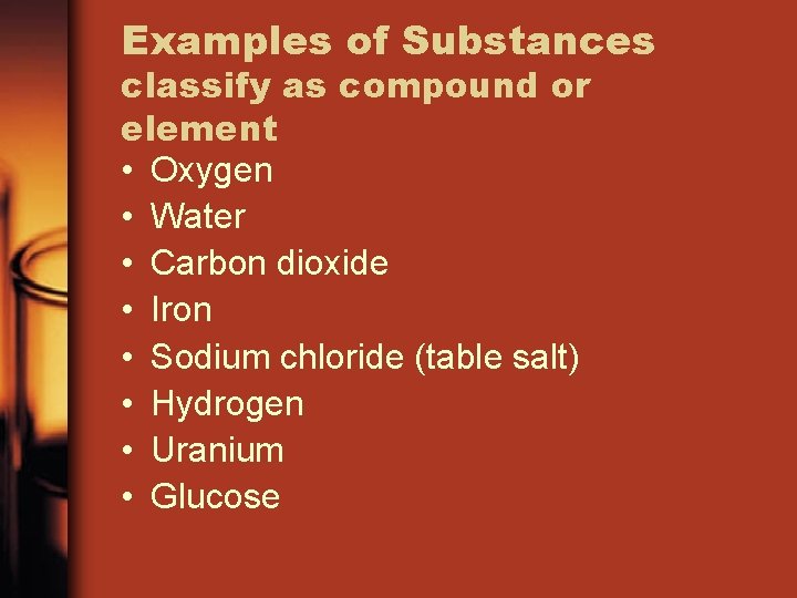 Examples of Substances classify as compound or element • Oxygen • Water • Carbon
