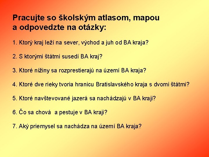 Pracujte so školským atlasom, mapou a odpovedzte na otázky: 1. Ktorý kraj leží na