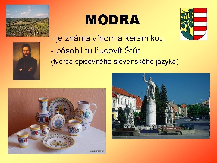 MODRA - je známa vínom a keramikou - pôsobil tu Ľudovít Štúr (tvorca spisovného