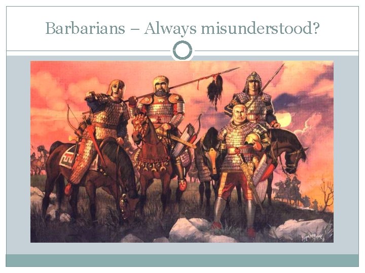 Barbarians – Always misunderstood? 
