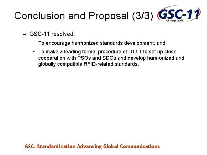 Conclusion and Proposal (3/3) – GSC-11 resolved: • To encourage harmonized standards development; and