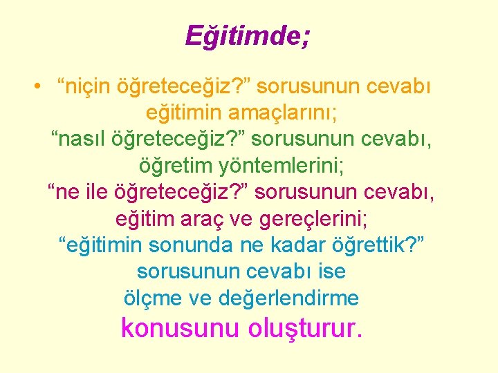 Eğitimde; • “niçin öğreteceğiz? ” sorusunun cevabı eğitimin amaçlarını; “nasıl öğreteceğiz? ” sorusunun cevabı,