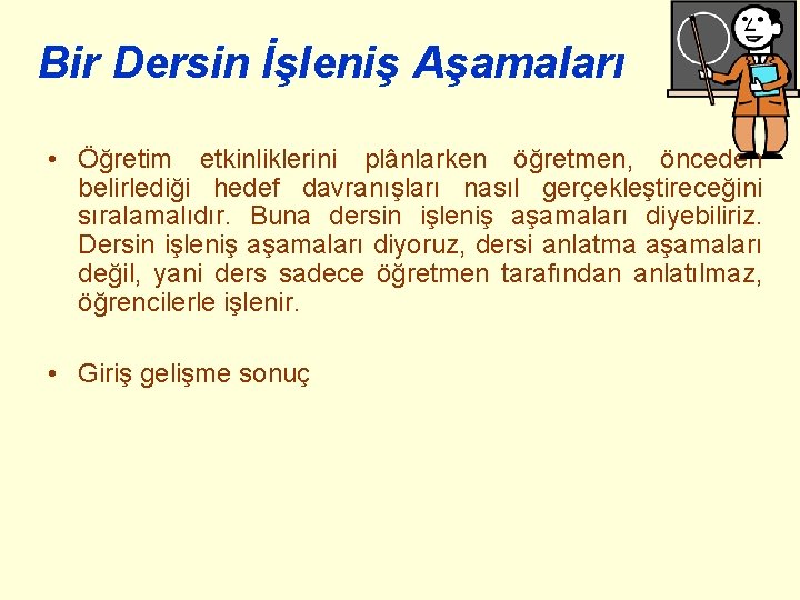 Bir Dersin İşleniş Aşamaları • Öğretim etkinliklerini plânlarken öğretmen, önceden belirlediği hedef davranışları nasıl