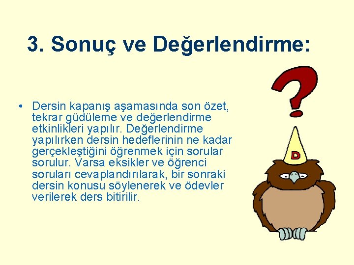 3. Sonuç ve Değerlendirme: • Dersin kapanış aşamasında son özet, tekrar güdüleme ve değerlendirme