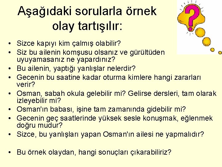 Aşağıdaki sorularla örnek olay tartışılır: • Sizce kapıyı kim çalmış olabilir? • Siz bu