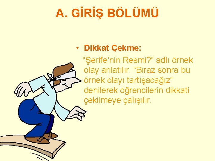 A. GİRİŞ BÖLÜMÜ • Dikkat Çekme: “Şerife’nin Resmi? ” adlı örnek olay anlatılır. “Biraz