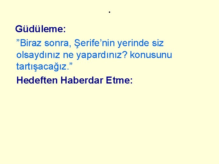 . Güdüleme: ”Biraz sonra, Şerife’nin yerinde siz olsaydınız ne yapardınız? konusunu tartışacağız. ” Hedeften