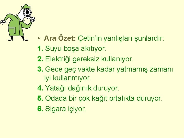  • Ara Özet: Çetin’in yanlışları şunlardır: 1. Suyu boşa akıtıyor. 2. Elektriği gereksiz